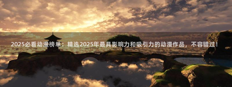 奇漫屋下载安卓：2025必看动漫榜单：精选2025年最具影响力和吸引力的动漫作品，不容错过！