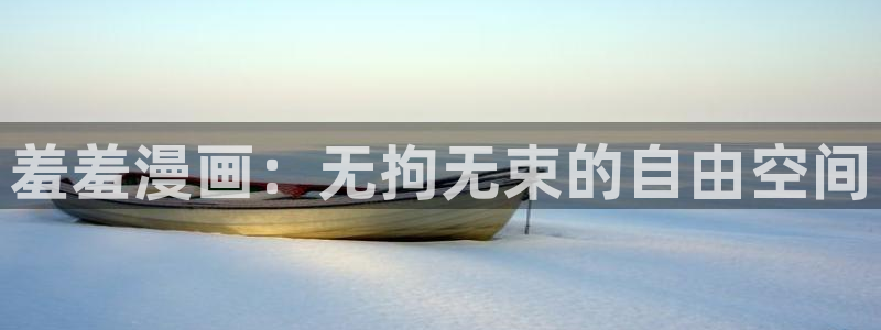 omofun新版本下载：羞羞漫画：无拘无束的自由空间