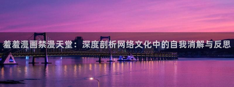 omofun电脑端：羞羞漫画禁漫天堂：深度剖析网络文化中的自我消解与反思