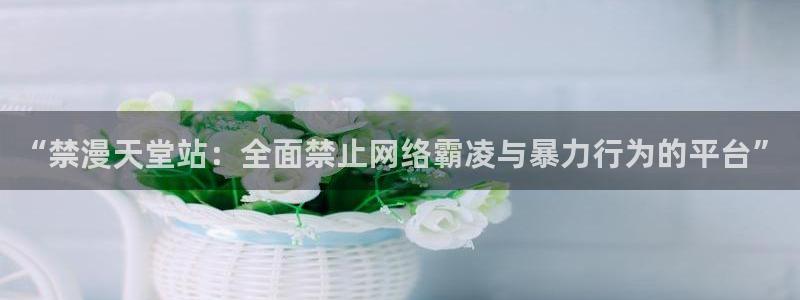 omofunv：“禁漫天堂站：全面禁止网络霸凌与暴力行为的平台”